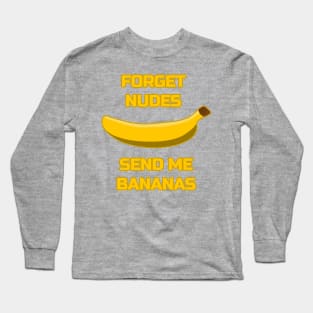 Forget Nudes, Send Me Bananas Banana Lover Send Memes Long Sleeve T-Shirt